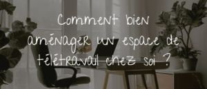 Lire la suite à propos de l’article Comment bien aménager un espace de télétravail chez soi ?