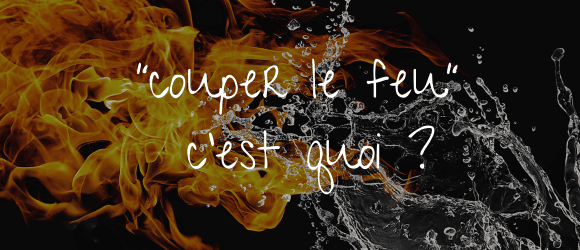 Lire la suite à propos de l’article « couper le feu » c’est quoi ?