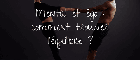 You are currently viewing Mental et égo : comment trouver l’équilibre ?