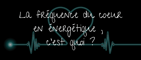 Lire la suite à propos de l’article La fréquence du cœur en énergétique , c’est quoi ?